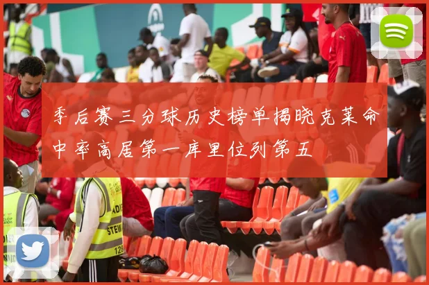 季后赛三分球历史榜单揭晓克莱命中率高居第一库里位列第五