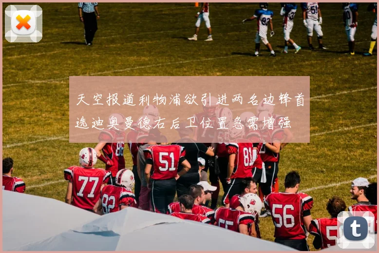 天空报道利物浦欲引进两名边锋首选迪奥曼德右后卫位置急需增强